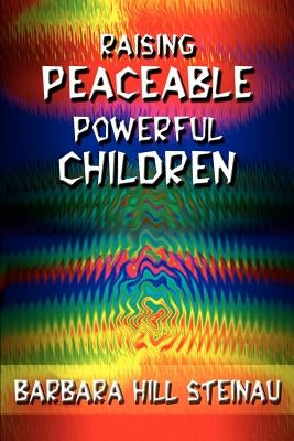 Raising Peaceable Powerful Children by Steinau, Barbara Hill