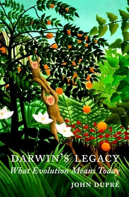 Darwin's Legacy: What Evolution Means Today by Dupre, John