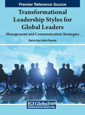 Transformational Leadership Styles for Global Leaders: Management and Communication Strategies by Roache, Darcia Ann Marie