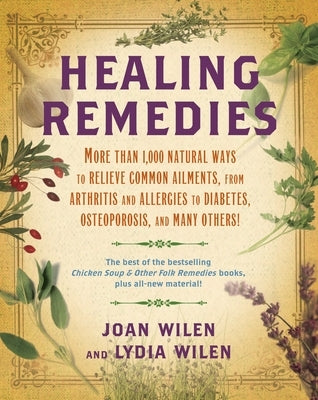 Healing Remedies: More Than 1,000 Natural Ways to Relieve the Symptoms of Common Ailments, from Arthritis and Allergies to Diabetes, Osteoporosis, and by Wilen, Lydia