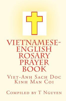 Vietnamese - English Rosary Prayer Book: Viet-Anh Sach Doc Kinh Man Coi by Nguyen, T.