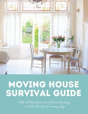 Moving House Survival Guide: 8.5x11 in Book of House Hunting Checklists and Info to Make Moving a Breeze by Edwina Ray Home