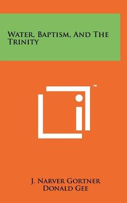 Water, Baptism, and the Trinity by Gortner, J. Narver