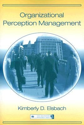 Organizational Perception Management by Elsbach, Kimberly D.