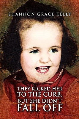 They Kicked Her to the Curb, But She Didn't Fall Off by Kelly, Shannon Grace