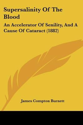 Supersalinity Of The Blood: An Accelerator Of Senility, And A Cause Of Cataract (1882) by Burnett, James Compton