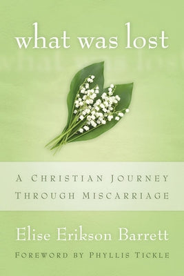 What Was Lost: A Christian Journey Through Miscarriage by Barrett, Elise Erikson
