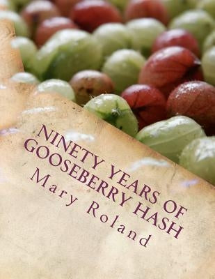 Ninety Years of Gooseberry Hash by Roland, Mary