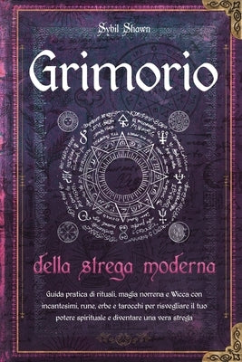 Grimorio della strega moderna: Guida pratica di rituali, magia norrena e Wicca con incantesimi, rune, erbe e tarocchi per risvegliare il tuo potere s by Neri, Ida