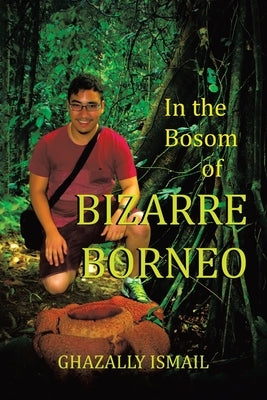 In the Bosom of BIZARRE BORNEO by Ismail, Ghazally