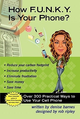 How F.U.N.K.Y. is your Phone?: Over 300 Practical Ways To Use Your Cell Phone by Ripley, Rob
