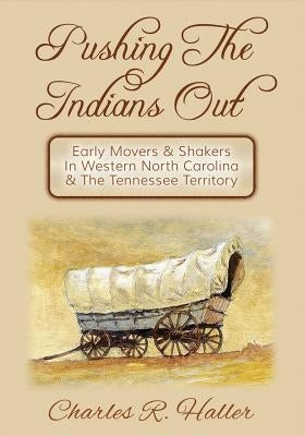 Pushing The Indians Out by Haller, Charles R.