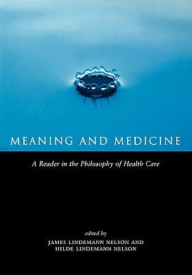 Meaning and Medicine: A Reader in the Philosophy of Health Care by Lindemann Nelson, Hilde