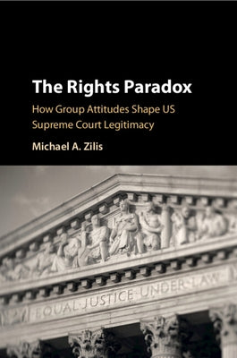 The Rights Paradox: How Group Attitudes Shape Us Supreme Court Legitimacy by Zilis, Michael A.