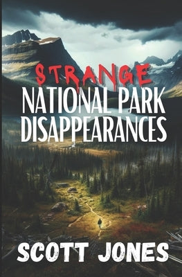Strange National Park Disappearances: Volume 1 by Jones, Scott