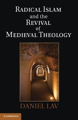Radical Islam and the Revival of Medieval Theology by Lav, Daniel