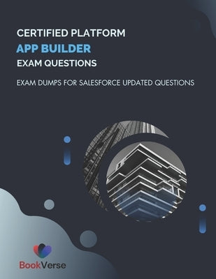 Certified Platform App Builder Exam Questions: Exam Dumps For Salesforce Updated Questions by Verse, Book