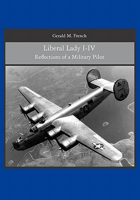 Liberal Lady I-IV: Reflections of a Military Pilot by French, Gerald M.