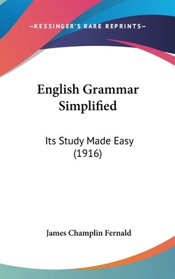 English Grammar Simplified: Its Study Made Easy (1916) by Fernald, James Champlin