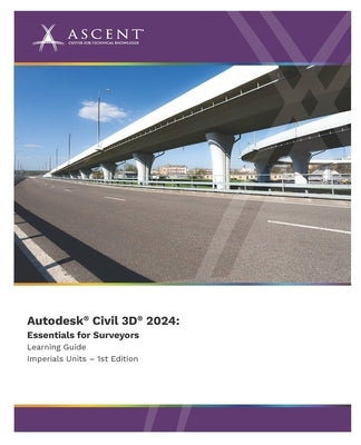 Autodesk Civil 3D 2024: Essentials for Surveyors (Imperial Units) by Ascent - Center for Technical Knowledge