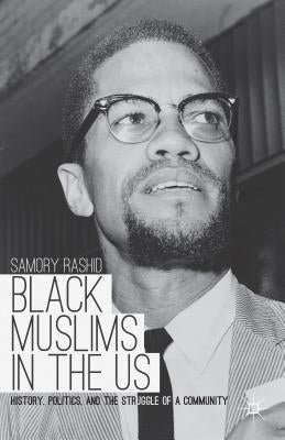 Black Muslims in the US: History, Politics, and the Struggle of a Community by Rashid, S.