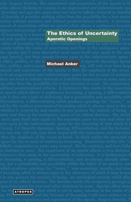 The Ethics of Uncertainty: Aporetic Openings by Anker, Michael