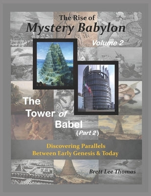 The Rise of Mystery Babylon - The Tower of Babel (Part 2): Discovering Parallels Between Early Genesis and Today (Volume 2) by Thomas, Brett Lee