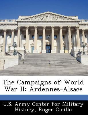 The Campaigns of World War II: Ardennes-Alsace by U. S. Army Center for Military History