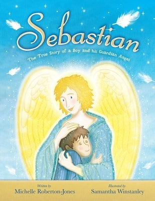 Sebastian - The True Story of A Boy and His Angel by Roberton-Jones, Michelle