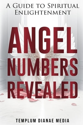 Angel Numbers Revealed: A Guide to Spiritual Enlightenment by Media, Templum Dianae