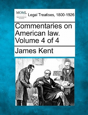 Commentaries on American law. Volume 4 of 4 by Kent, James
