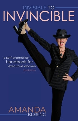 Invisible to Invincible: A self-promotion handbook for executive women by Blesing, Amanda