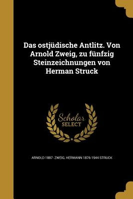 Das ostjüdische Antlitz. Von Arnold Zweig, zu fünfzig Steinzeichnungen von Herman Struck by Zweig, Arnold 1887-