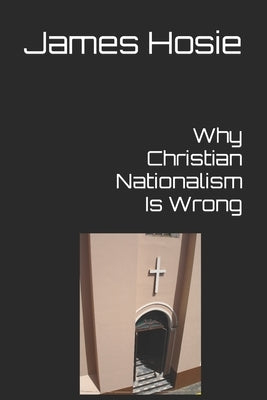 Why Christian Nationalism Is Wrong by Hosie, James