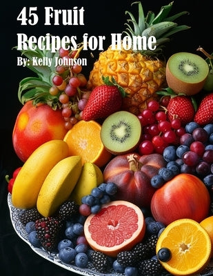 45 Fruit Recipes for Home by Johnson, Kelly