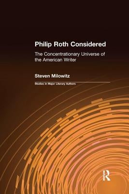 Philip Roth Considered: The Concentrationary Universe of the American Writer by Milowitz, Steven