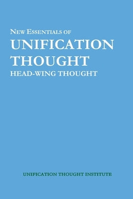New Essentials of Unification Thought: Head-Wing Thought by Lee, Sang Hun