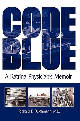 Code Blue: A Katrina Physician's Memoir by Deichmann M. D., Richard E.