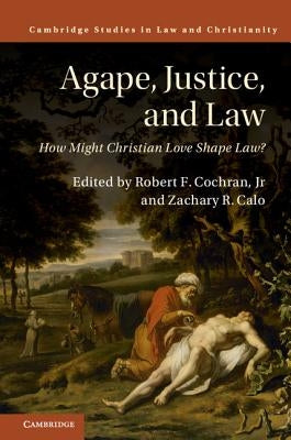 Agape, Justice, and Law by Cochran, Robert F., Jr.