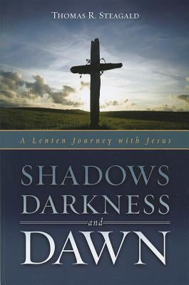 Shadows, Darkness and Dawn: A Lenten Journey with Jesus by Steagald, Thomas R.