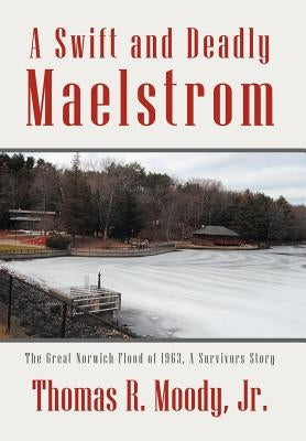 'A Swift and Deadly Maelstrom: The Great Norwich Flood of 1963, a Survivors Story by Moody, Thomas, Jr.