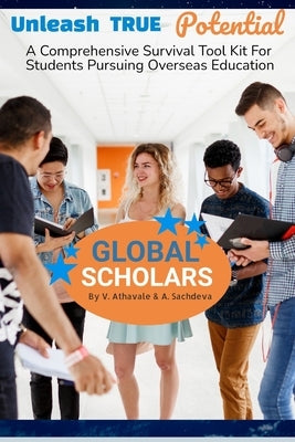 Global Scholars: A Comprehensive Survival Tool Kit For Students Pursuing Overseas Education by Sachdeva, A.