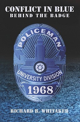 Conflict In Blue: Behind The Badge by Whitaker, Richard B.
