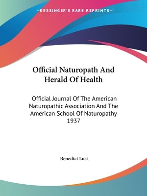 Official Naturopath And Herald Of Health: Official Journal Of The American Naturopathic Association And The American School Of Naturopathy 1937 by Lust, Benedict