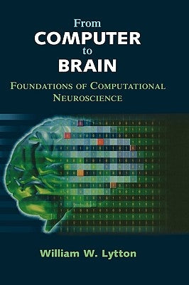 From Computer to Brain: Foundations of Computational Neuroscience by Lytton, William W.