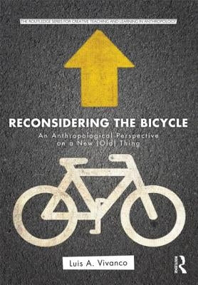 Reconsidering the Bicycle: An Anthropological Perspective on a New (Old) Thing by Vivanco, Luis