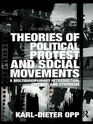 Theories of Political Protest and Social Movements: A Multidisciplinary Introduction, Critique, and Synthesis by Opp, Karl-Dieter