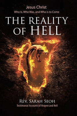 Jesus Christ: Who Is, Who Was, and Who is to Come: The Reality of Hell by Seoh, Sarah