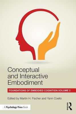 Conceptual and Interactive Embodiment: Foundations of Embodied Cognition Volume 2 by Fischer, Martin
