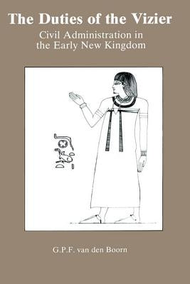 The Duties Of The Vizier: Civil Administration in the Early New Kingdom by Van Den Boorn, G. P. F.